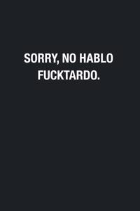 Sorry, No Hablo Fucktardo.