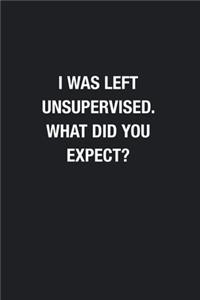 I Was Left Unsupervised. What Did You Expect?