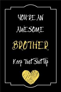 You're An Awesome Brother Keep That Shit Up Notebook Funny Gift For Brother