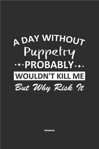 A Day Without Puppetry Probably Wouldn't Kill Me But Why Risk It Notebook