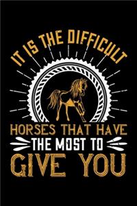 It Is Difficult Horses That Have The Most To Give You
