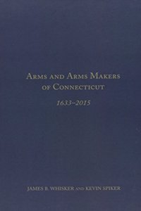 Arms and Arms Makers of Connecticut, 1633 - 2015