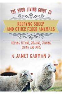 Good Living Guide to Keeping Sheep and Other Fiber Animals