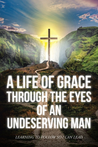 Life Of Grace Through The Eyes Of An Undeserving Man