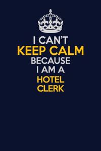 I Can't Keep Calm Because I Am A Hotel Clerk