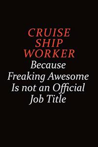 Cruise Ship Worker Because Freaking Awesome Is Not An Official job Title