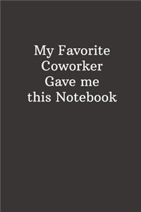 My Favorite Coworker Gave Me This Notebook: Gift For Coworker, Funny Office Journals, Gag Gift, Lined Notebook - 6x9 inches - 110 Pages