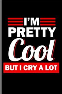 I'm Pretty cool but I cry a lot