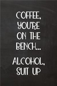 Coffee, You're on the Bench... Alcohol, Suit Up: Lined Journal Funny, Snarky, Sarcastic Gag Gift