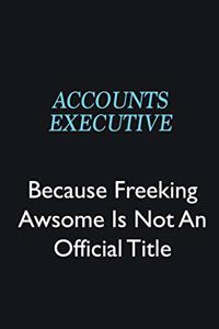 Accounts Executive Because Freeking Awsome is not an official title