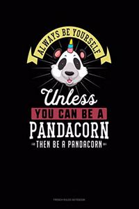 Always Be Yourself Unless You Can Be A Pandacorn Then Be A Pandacorn: French Ruled Notebook