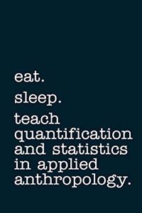 eat. sleep. teach quantification and statistics in applied anthropology. - Lined Notebook