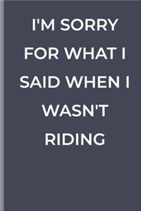 I'm Sorry for What I Said When I Wasn't Riding