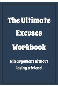 The Ultimate excuses workbook win argument without losing a friend