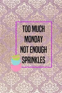 Too Much Monday Not Enough Sprinkles