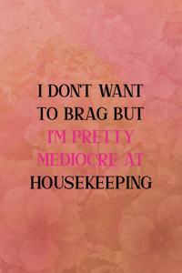I don't want to brag but I'm pretty mediocre at housekeeping