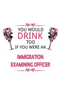 You Would Drink Too If You Were An Immigration Examining Officer