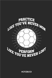 Practice Like You've Never Won Perform Like You've Never Lost Notizbuch