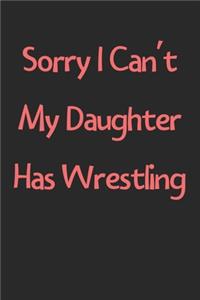 Sorry I Can't My Daughter Has Wrestling