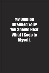 My Opinion Offended You? You Should Hear What I Keep to Myself.