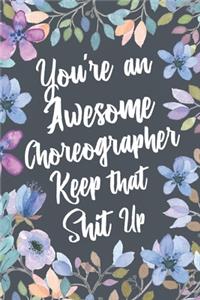 You're An Awesome Choreographer Keep That Shit Up