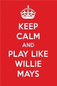 Keep Calm and Play Like Willie Mays: Willie Mays Designer Notebook