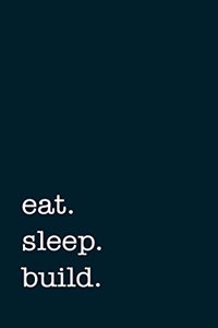 eat. sleep. build. - Lined Notebook