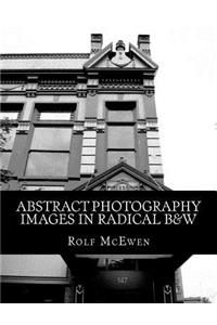 Abstract Photography - Images in Radical B&W