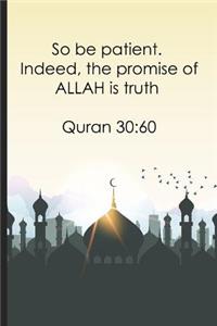 So be patient. Indeed, the promise of ALLAH is truth Quran 3060