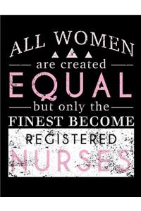 All Women Are Created Equal But Only The Finest Become Registered Nurses