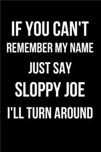 If You Can't Remember My Name Just Say Sloppy Joe I'll Turn Around