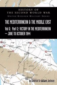 MEDITERRANEAN AND MIDDLE EAST VOLUME VI; Victory in the Mediterranean Part II, June to October 1944. HISTORY OF THE SECOND WORLD WAR