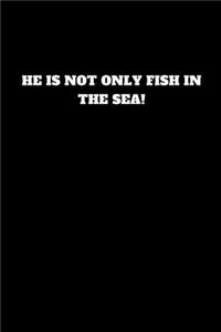 He Is Not Only Fish in the Sea!