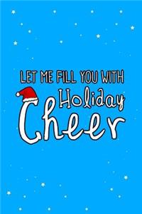 Let Me Fill You with Holiday Cheer Christmas Journal Notebook
