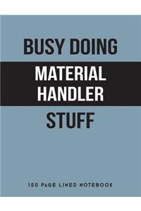 Busy Doing Material Handler Stuff