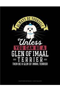 Always Be Yourself Unless You Can Be a Glen of Imaal Terrier Then Be a Glen of Imaal Terrier