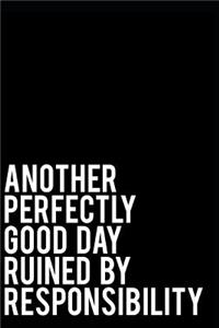 Another Perfectly Good Day Ruined by Responsibility