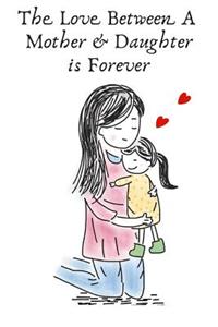 The Love Between a Mother & Daughter Is Forever: Gifts for New Moms.- Lined Gift Notebook Journal