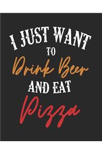 I Just Want to Drink Beer and Eat Pizza