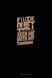 If I Look Quiet It's Because You Haven't Seen Me with My Trombone