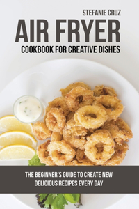 Air Fryer Cookbook for Creative Dishes
