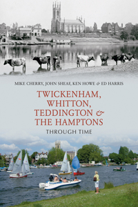 Twickenham, Whitton, Teddington & the Hamptons Through Time
