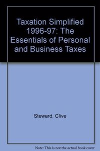 Taxation Simplified 1996-97: The Essentials of Personal and Business Taxes (Taxation Simplified: The Essentials of Personal and Business Taxes)