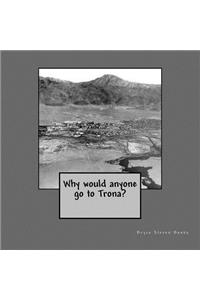 Why would anyone go to Trona?