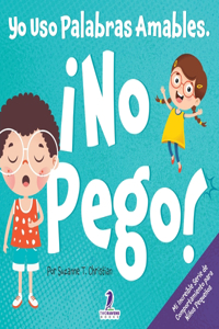 Yo Uso Palabras Amables. ¡No Pego!: Un Libro para Niños Pequeños con Temática de Afirmaciones Sobre No Golpear (Edades 2-4)