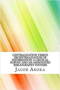 Centralization versus decentralization of information: a critical survey and an annotated bibliography systems