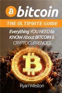 Bitcoin: The Ultimate Guide: Everything You Need to Know about Bitcoin & Cryptocurrencies