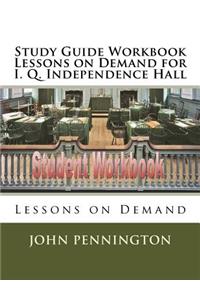 Study Guide Workbook Lessons on Demand for I. Q. Independence Hall