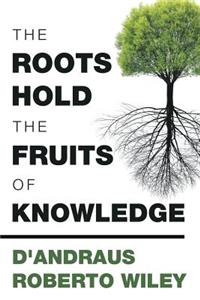 Roots Hold the Fruits of Knowledge