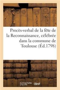 Procès-Verbal de la Fête de la Reconnaissance, Célébrée Dans La Commune de Toulouse (Éd.1798): , Le 10 Prairial an VI...